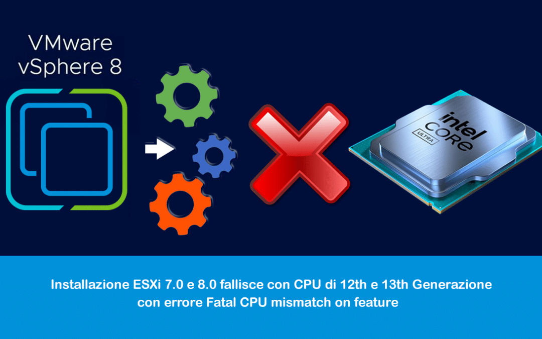 Installazione ESXi 7.0 e 8.0 fallisce con CPU di 12th e 13th Generazione con errore Fatal CPU mismatch on feature