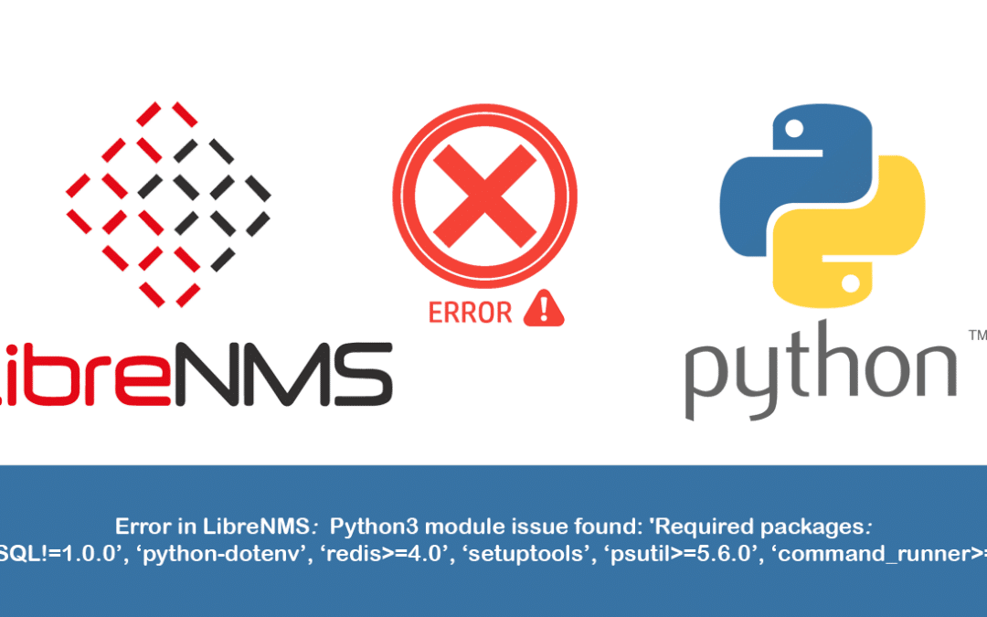 Errore in LibreNMS: Python3 module issue found: ‘Required packages: [‘PyMySQL!=1.0.0’, ‘python-dotenv’, ‘redis>=4.0’, ‘setuptools’, ‘psutil>=5.6.0’, ‘command_runner>=1.3.0’]